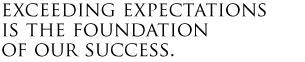 Exceeding expectations is the foundation of our success.